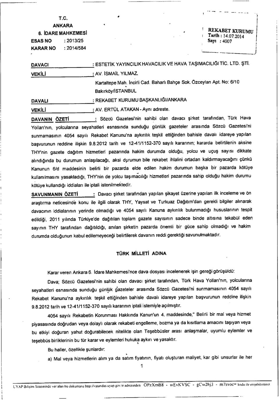 Baharli Bahce Sok. Ozceylan Apt. No: 6/10 Bakirkoy/lSTANBUL IREKABET KURUMU BA$KANU(3l/ VEKlLi ^AV. ERTUL ATAKAN-Ayni adreste.