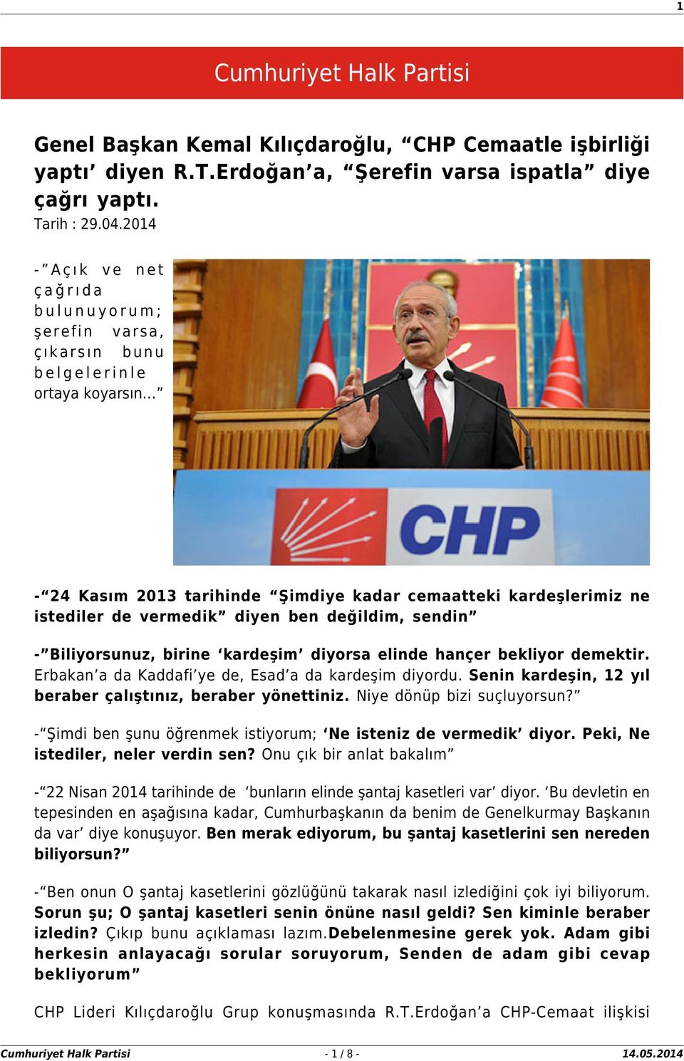 değildim, sendin - Biliyorsunuz, birine kardeşim diyorsa elinde hançer bekliyor demektir. Erbakan a da Kaddafi ye de, Esad a da kardeşim diyordu.