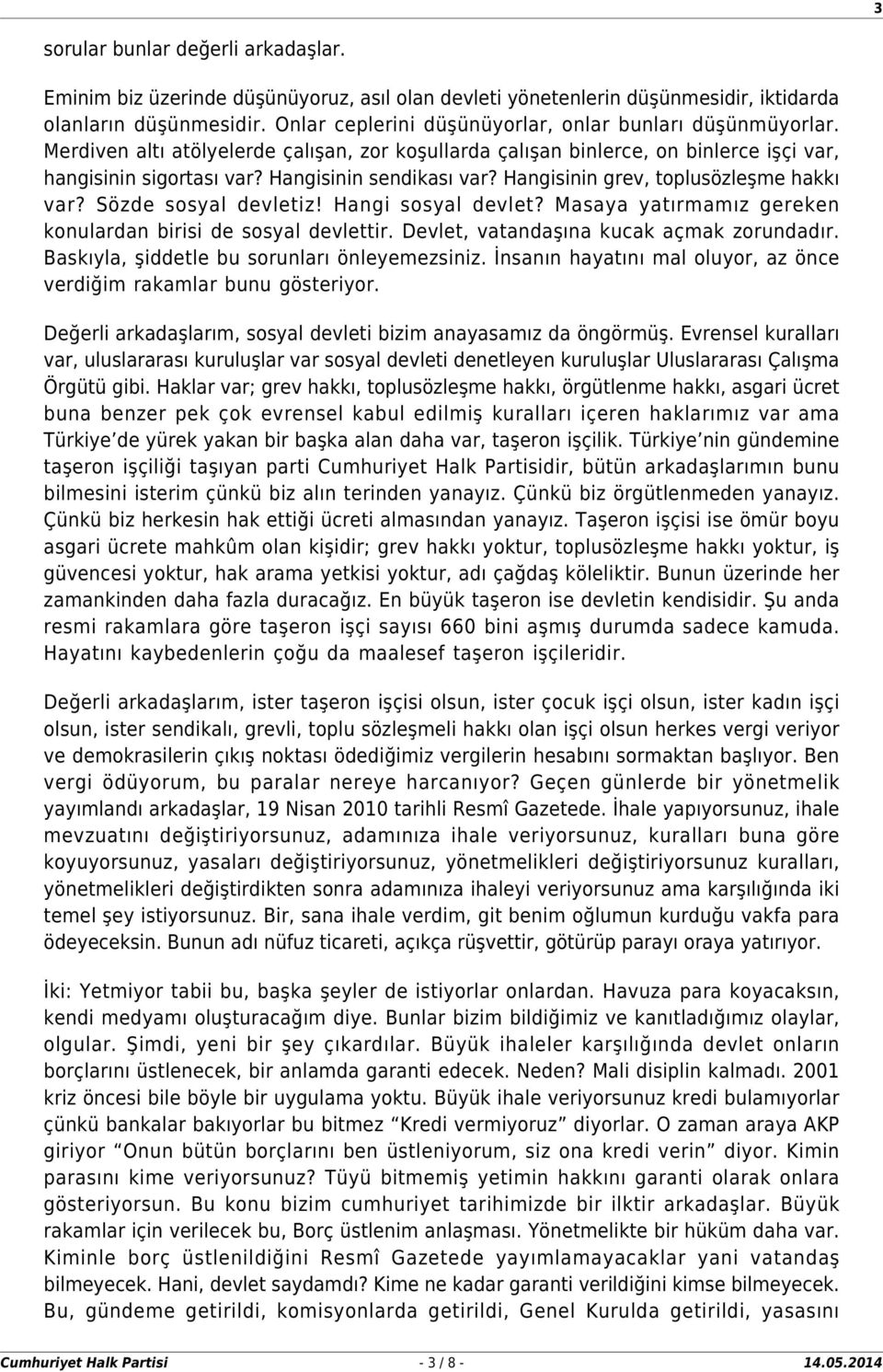 Hangisinin grev, toplusözleşme hakkı var? Sözde sosyal devletiz! Hangi sosyal devlet? Masaya yatırmamız gereken konulardan birisi de sosyal devlettir. Devlet, vatandaşına kucak açmak zorundadır.