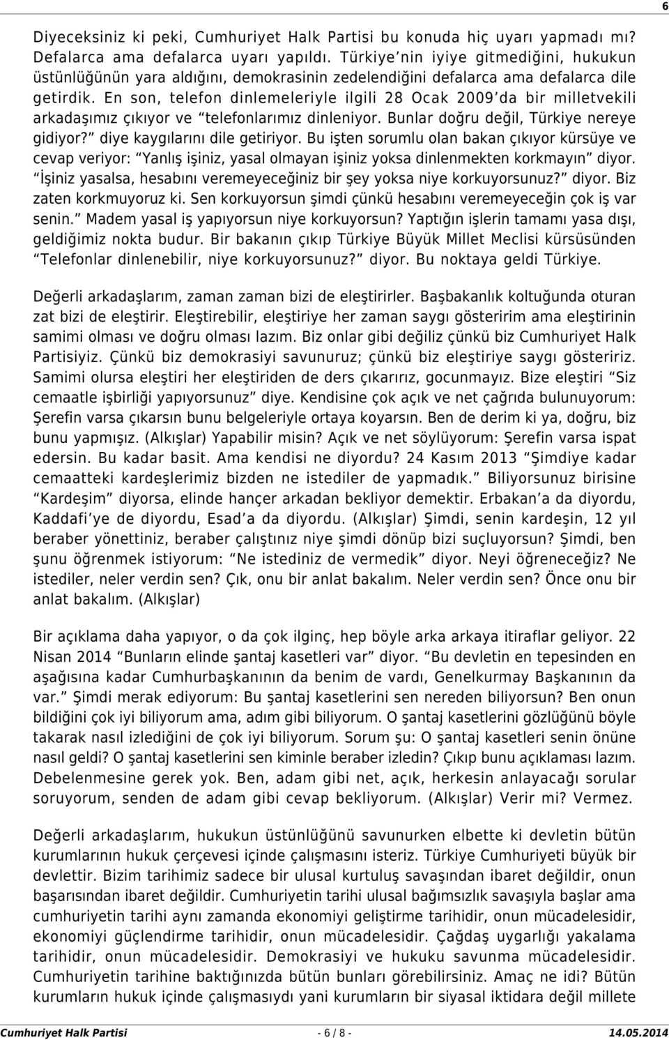 En son, telefon dinlemeleriyle ilgili 28 Ocak 2009 da bir milletvekili arkadaşımız çıkıyor ve telefonlarımız dinleniyor. Bunlar doğru değil, Türkiye nereye gidiyor? diye kaygılarını dile getiriyor.