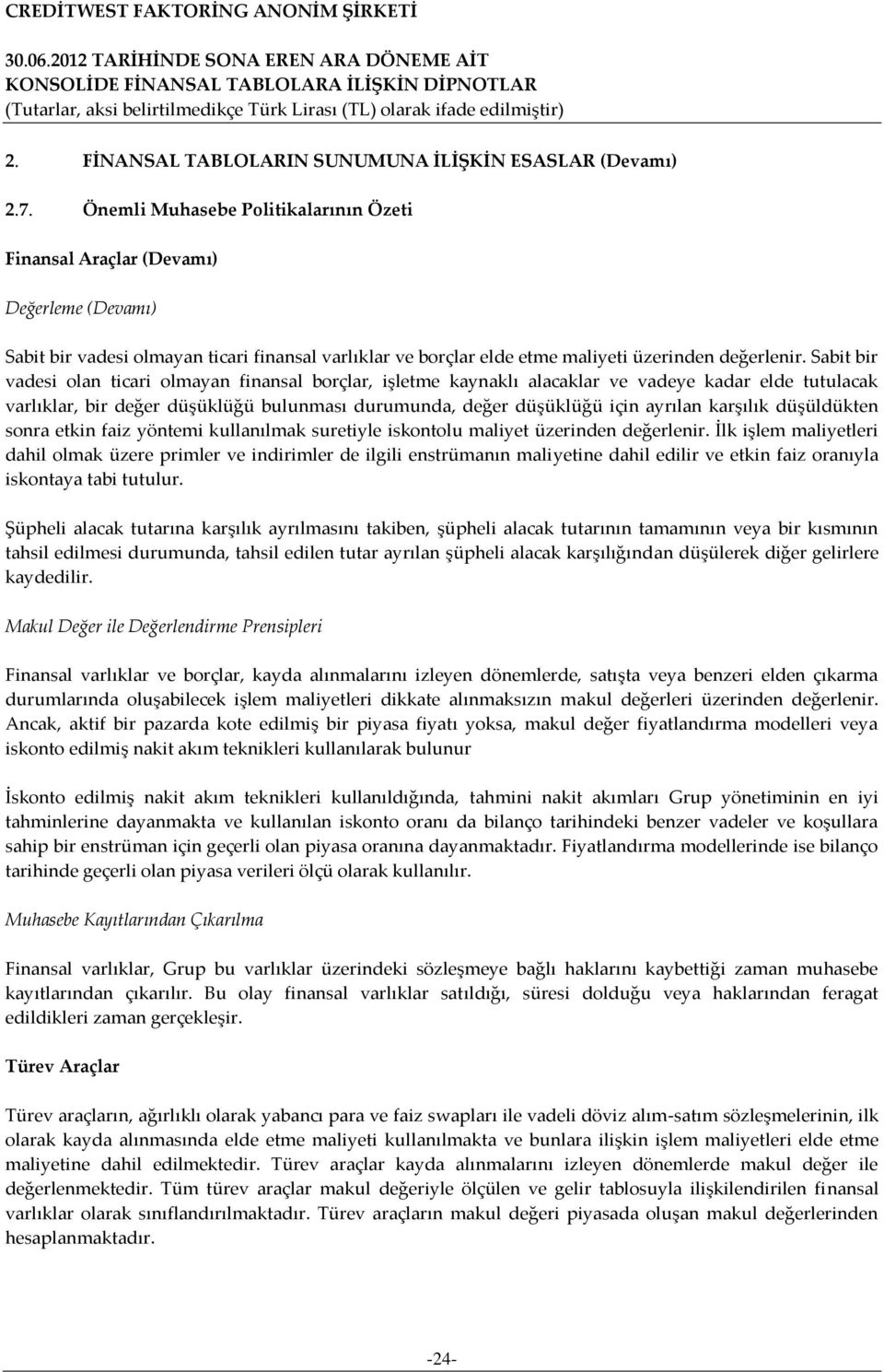 Sabit bir vadesi olan ticari olmayan finansal borçlar, işletme kaynaklı alacaklar ve vadeye kadar elde tutulacak varlıklar, bir değer düşüklüğü bulunması durumunda, değer düşüklüğü için ayrılan