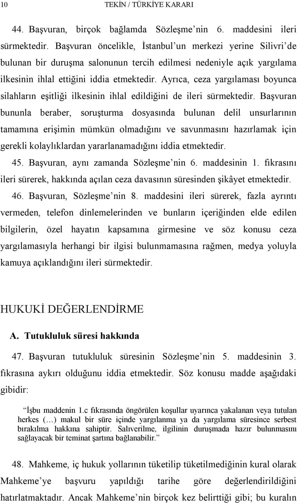 Ayrıca, ceza yargılaması boyunca silahların eşitliği ilkesinin ihlal edildiğini de ileri sürmektedir.