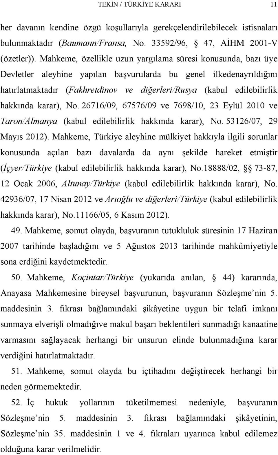 hakkında karar), No. 26716/09, 67576/09 ve 7698/10, 23 Eylül 2010 ve Taron/Almanya (kabul edilebilirlik hakkında karar), No. 53126/07, 29 Mayıs 2012).