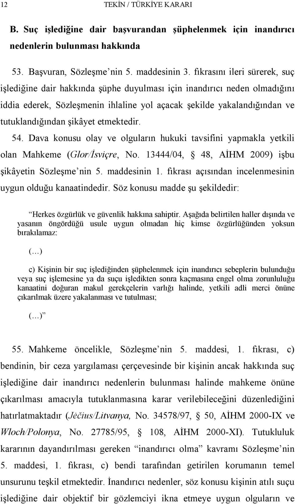 şikâyet etmektedir. 54. Dava konusu olay ve olguların hukuki tavsifini yapmakla yetkili olan Mahkeme (Glor/İsviçre, No. 13444/04, 48, AİHM 2009) işbu şikâyetin Sözleşme nin 5. maddesinin 1.