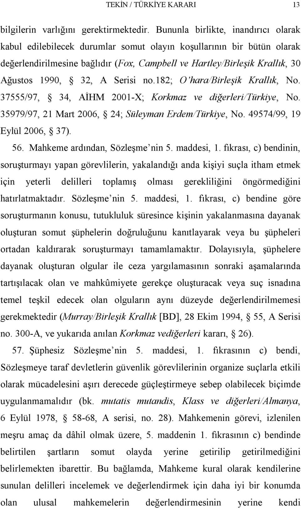 32, A Serisi no.182; O hara/birleşik Krallık, No. 37555/97, 34, AİHM 2001-X; Korkmaz ve diğerleri/türkiye, No. 35979/97, 21 Mart 2006, 24; Süleyman Erdem/Türkiye, No. 49574/99, 19 Eylül 2006, 37). 56.