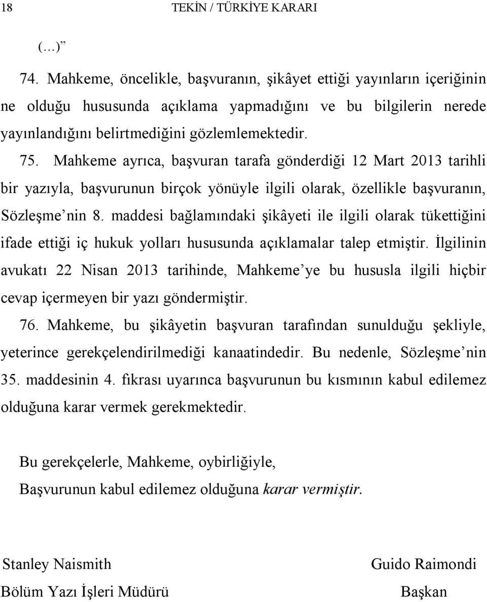 Mahkeme ayrıca, başvuran tarafa gönderdiği 12 Mart 2013 tarihli bir yazıyla, başvurunun birçok yönüyle ilgili olarak, özellikle başvuranın, Sözleşme nin 8.