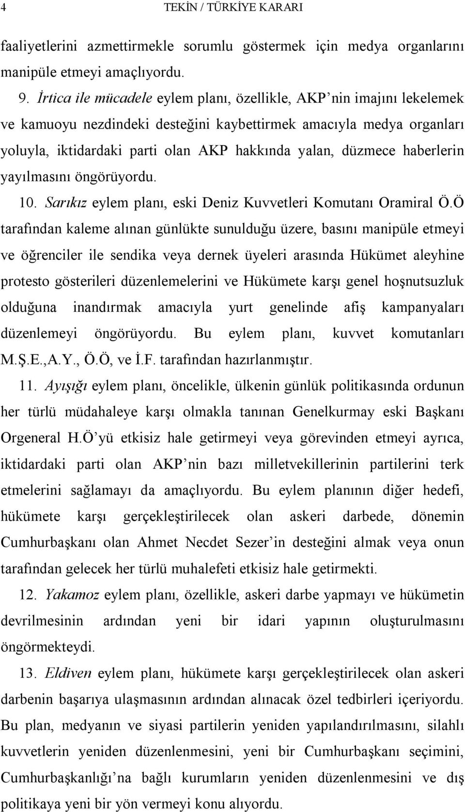 haberlerin yayılmasını öngörüyordu. 10. Sarıkız eylem planı, eski Deniz Kuvvetleri Komutanı Oramiral Ö.