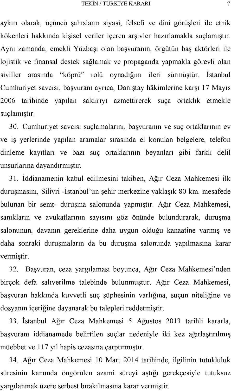 sürmüştür. İstanbul Cumhuriyet savcısı, başvuranı ayrıca, Danıştay hâkimlerine karşı 17 Mayıs 2006 tarihinde yapılan saldırıyı azmettirerek suça ortaklık etmekle suçlamıştır. 30.