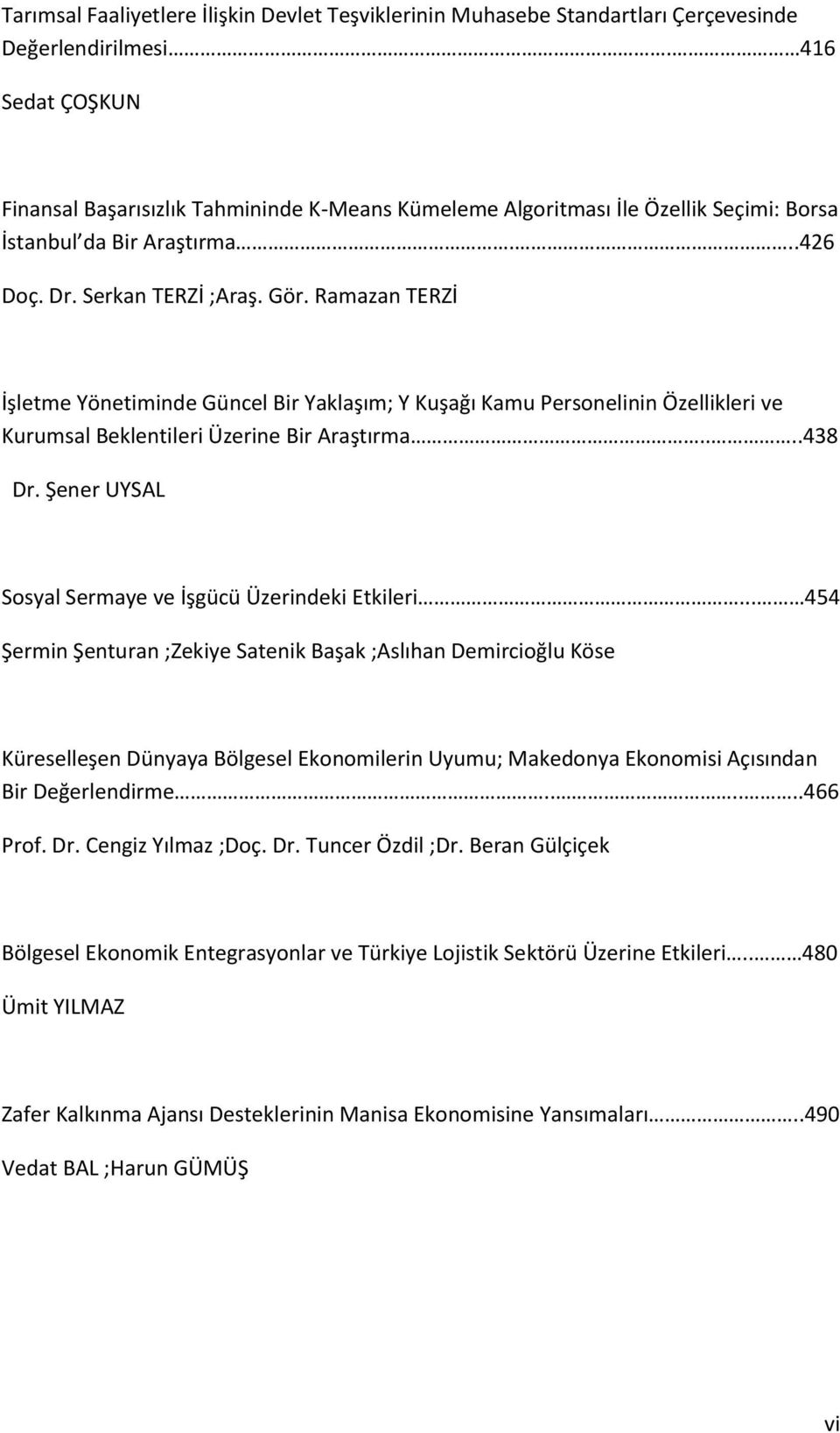 Ramazan TERZİ İşletme Yönetiminde Güncel Bir Yaklaşım; Y Kuşağı Kamu Personelinin Özellikleri ve Kurumsal Beklentileri Üzerine Bir Araştırma....438 Dr.