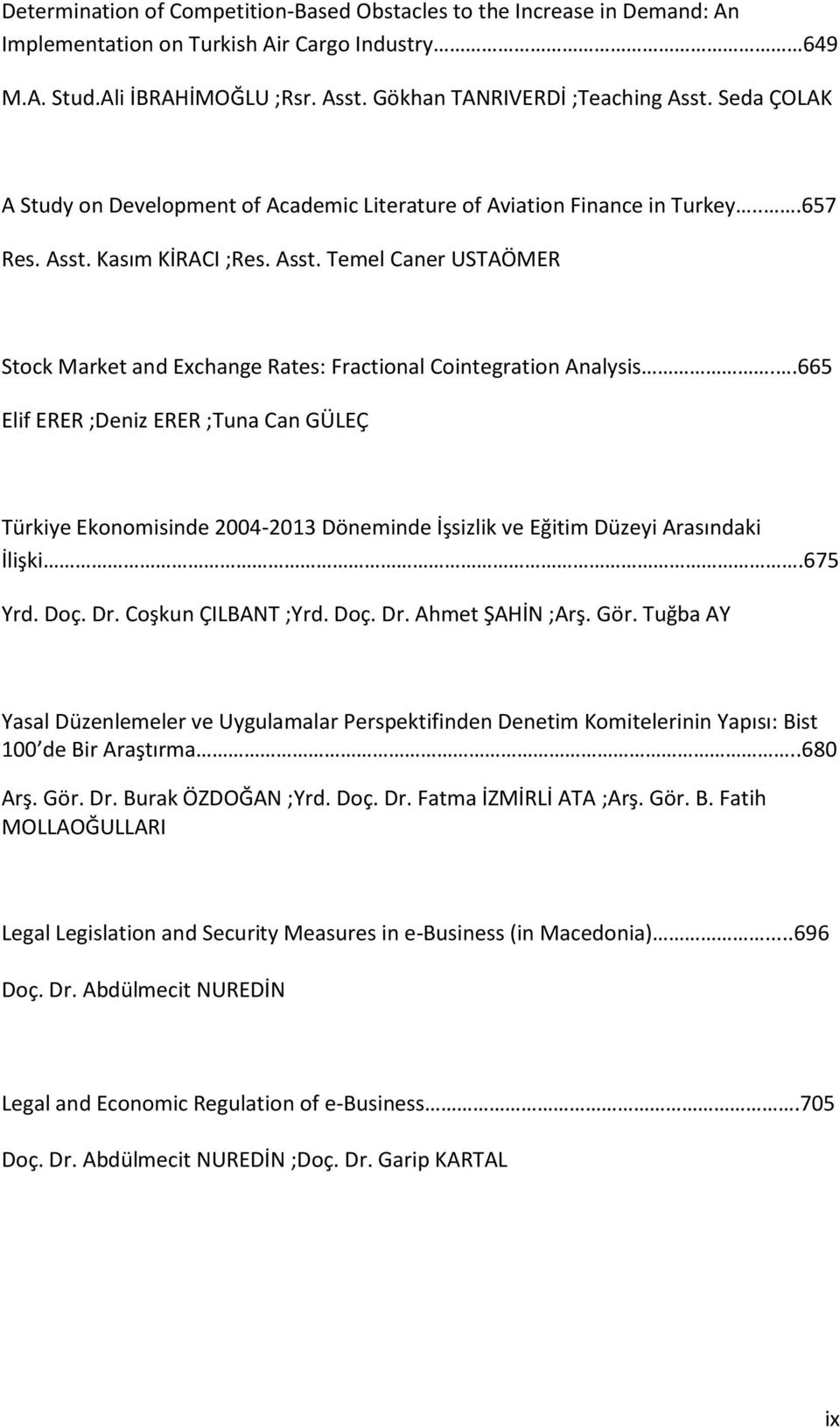 .665 Elif ERER ;Deniz ERER ;Tuna Can GÜLEÇ Türkiye Ekonomisinde 24-213 Döneminde İşsizlik ve Eğitim Düzeyi Arasındaki İlişki.675 Yrd. Doç. Dr. Coşkun ÇILBANT ;Yrd. Doç. Dr. Ahmet ŞAHİN ;Arş. Gör.