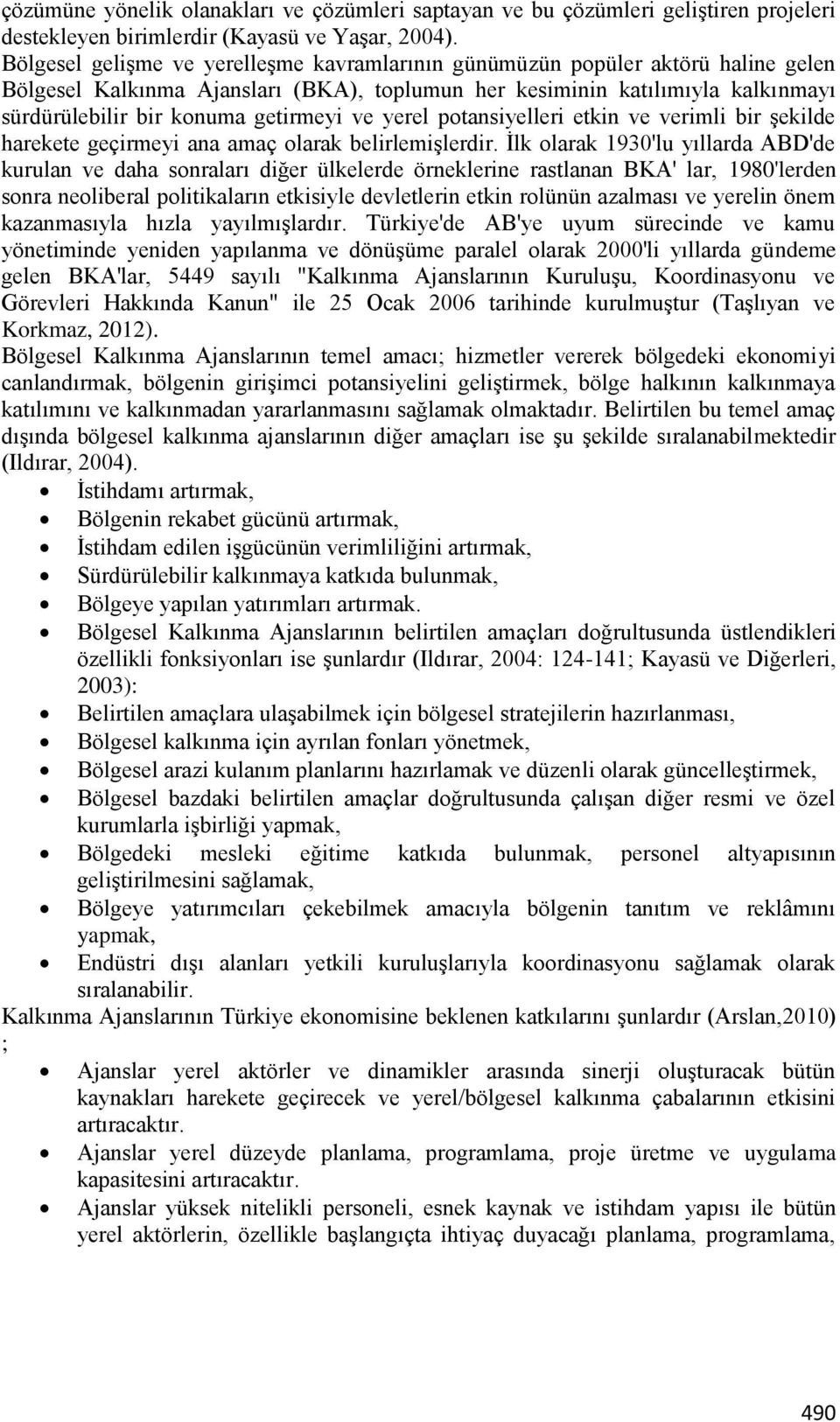 ve yerel potansiyelleri etkin ve verimli bir şekilde harekete geçirmeyi ana amaç olarak belirlemişlerdir.