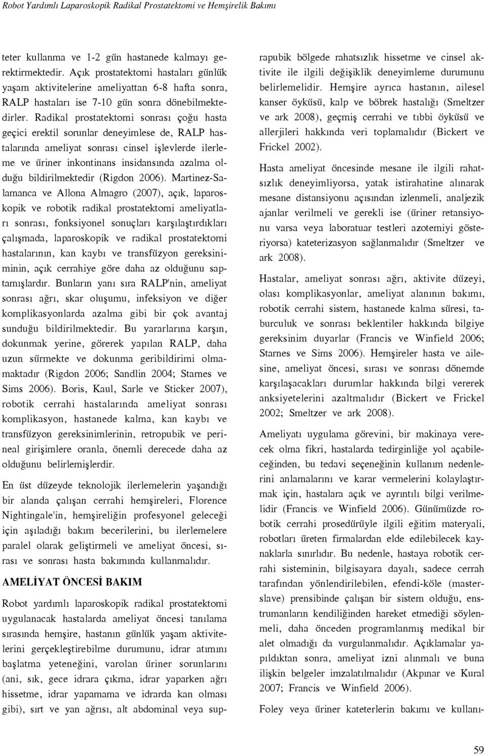 Radikal prostatektomi sonras ço u hasta geçici erektil sorunlar deneyimlese de, RALP hastalar nda ameliyat sonras cinsel ifllevlerde ilerleme ve üriner inkontinans insidans nda azalma oldu u