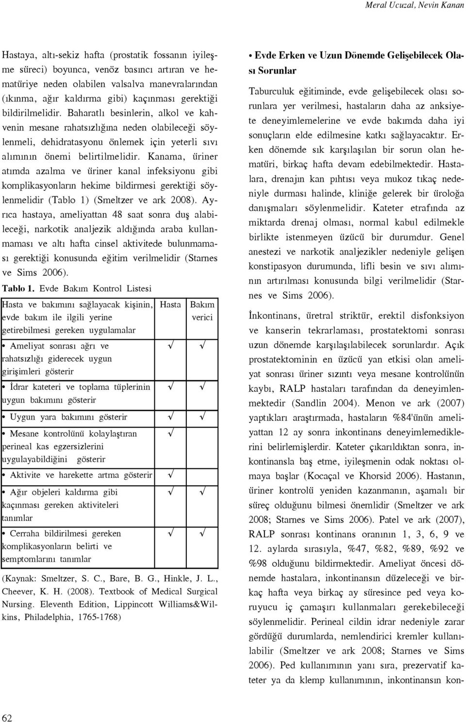 Baharatl besinlerin, alkol ve kahvenin mesane rahats zl na neden olabilece i söylenmeli, dehidratasyonu önlemek için yeterli s v al m n n önemi belirtilmelidir.