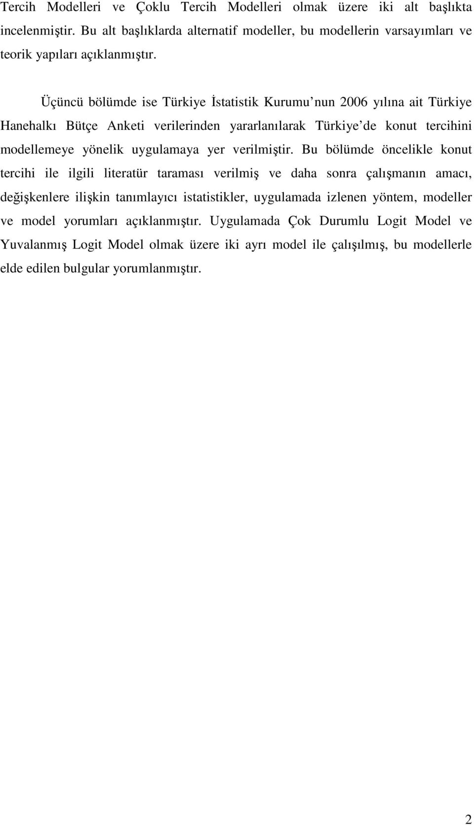 Bu bölümde öncelle onut terch le lgl lteratür taraması verlmş ve daha sonra çalışmanın amacı, değşenlere lşn tanımlayıcı statstler, uygulamada zlenen yöntem, modeller ve