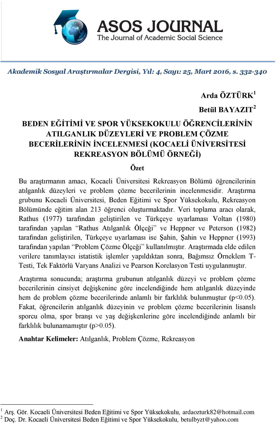 Özet Bu araştırmanın amacı, Kocaeli Üniversitesi Rekreasyon Bölümü öğrencilerinin atılganlık düzeyleri ve problem çözme becerilerinin incelenmesidir.