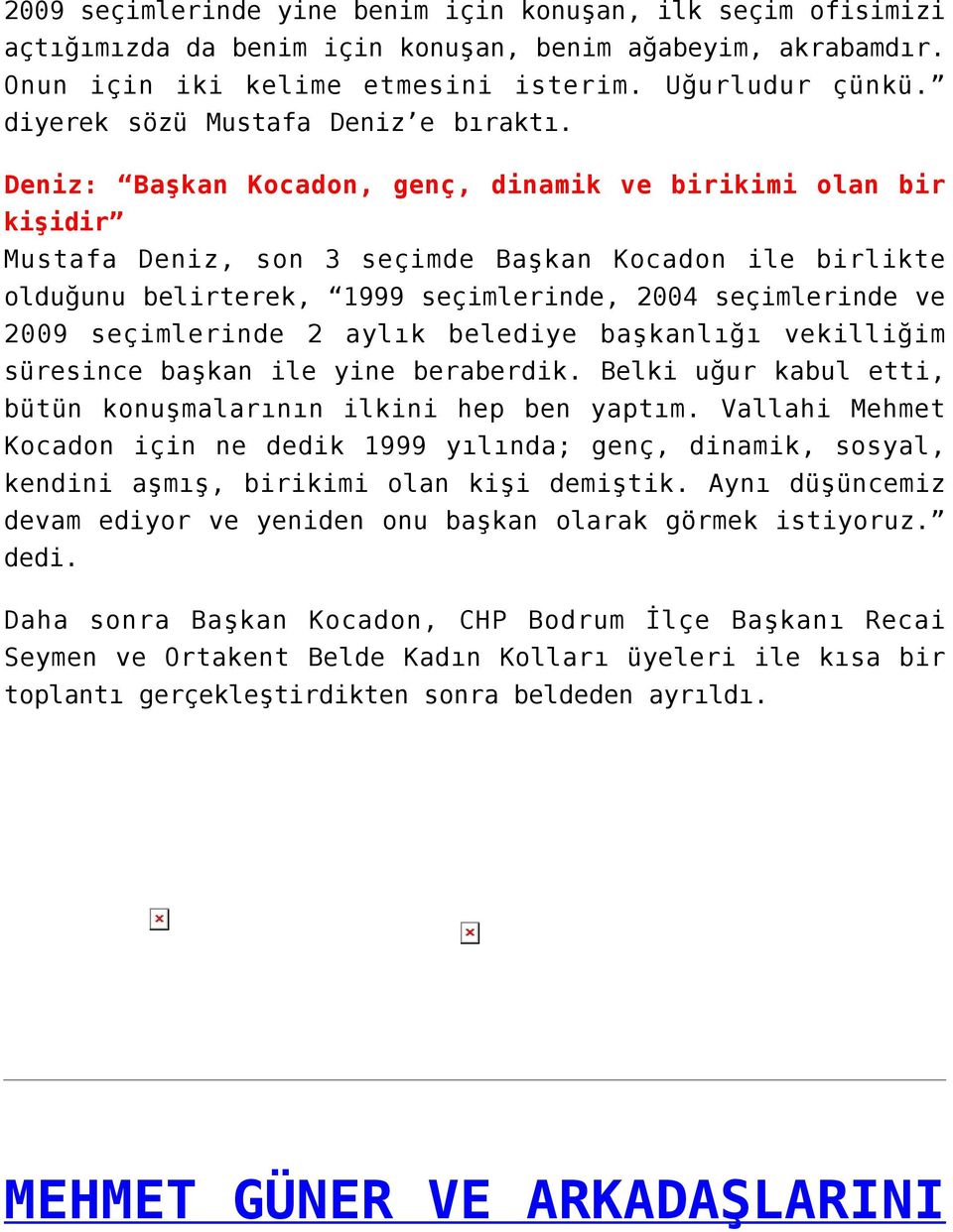 Deniz: Başkan Kocadon, genç, dinamik ve birikimi olan bir kişidir Mustafa Deniz, son 3 seçimde Başkan Kocadon ile birlikte olduğunu belirterek, 1999 seçimlerinde, 2004 seçimlerinde ve 2009