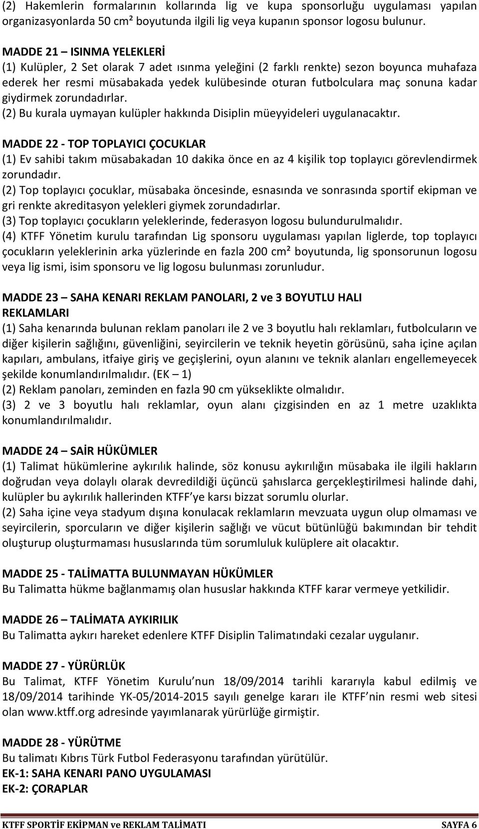 giydirmek zorundadırlar. (2) Bu kurala uymayan kulüpler hakkında Disiplin müeyyideleri uygulanacaktır.