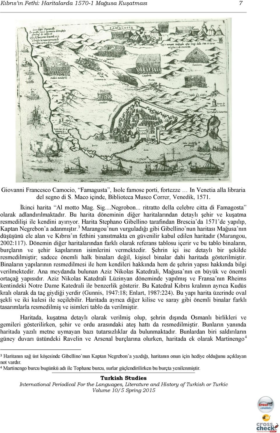 Bu harita döneminin diğer haritalarından detaylı şehir ve kuşatma resmedilişi ile kendini ayırıyor. Harita Stephano Gibellino tarafından Brescia da 1571 de yapılıp, Kaptan Negrebon a adanmıştır.