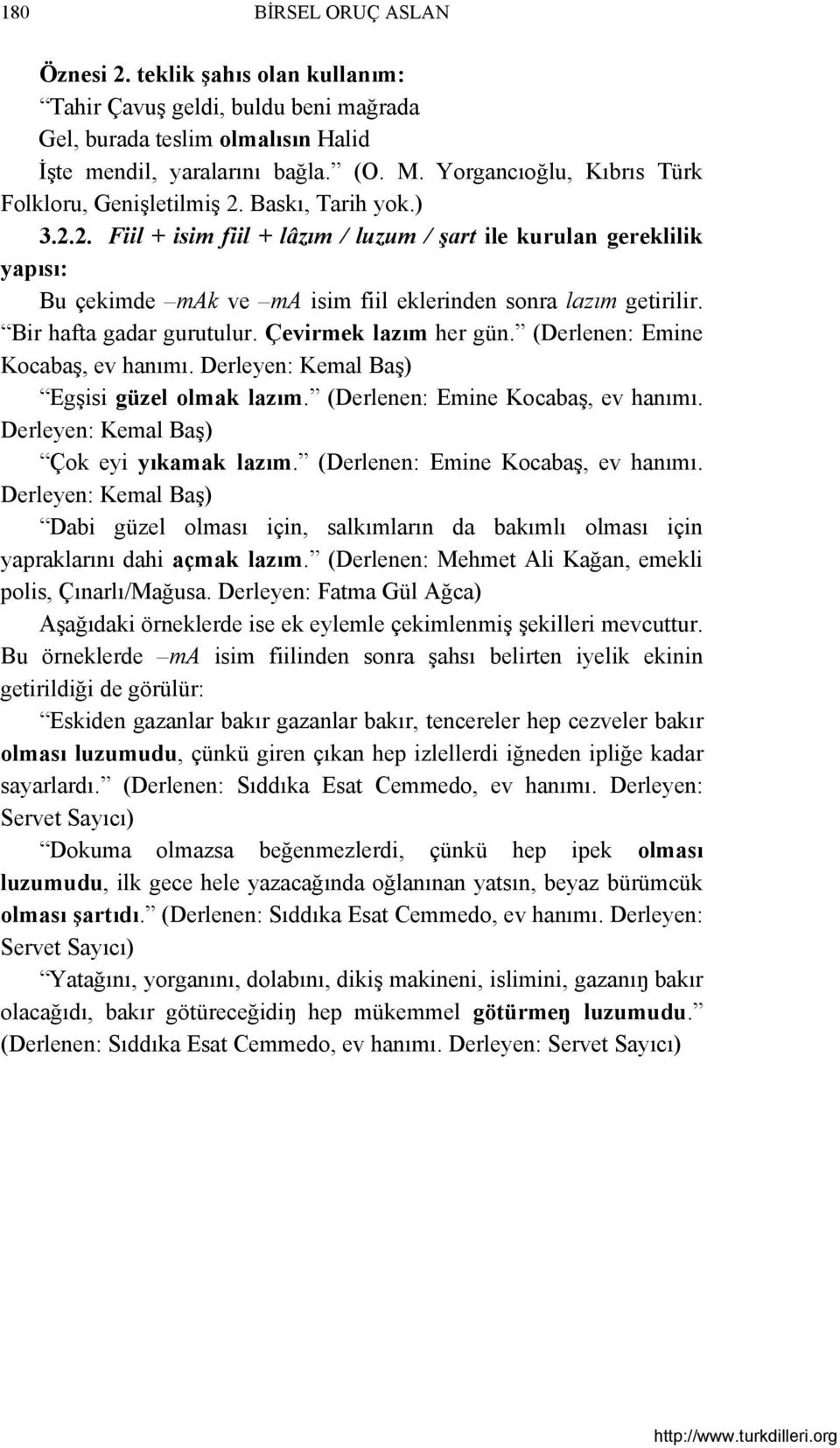 Bir hafta gadar gurutulur. Çevirmek lazım her gün. (Derlenen: Emine Kocabaş, ev hanımı. Derleyen: Kemal Baş) Egşisi güzel olmak lazım. (Derlenen: Emine Kocabaş, ev hanımı. Derleyen: Kemal Baş) Çok eyi yıkamak lazım.