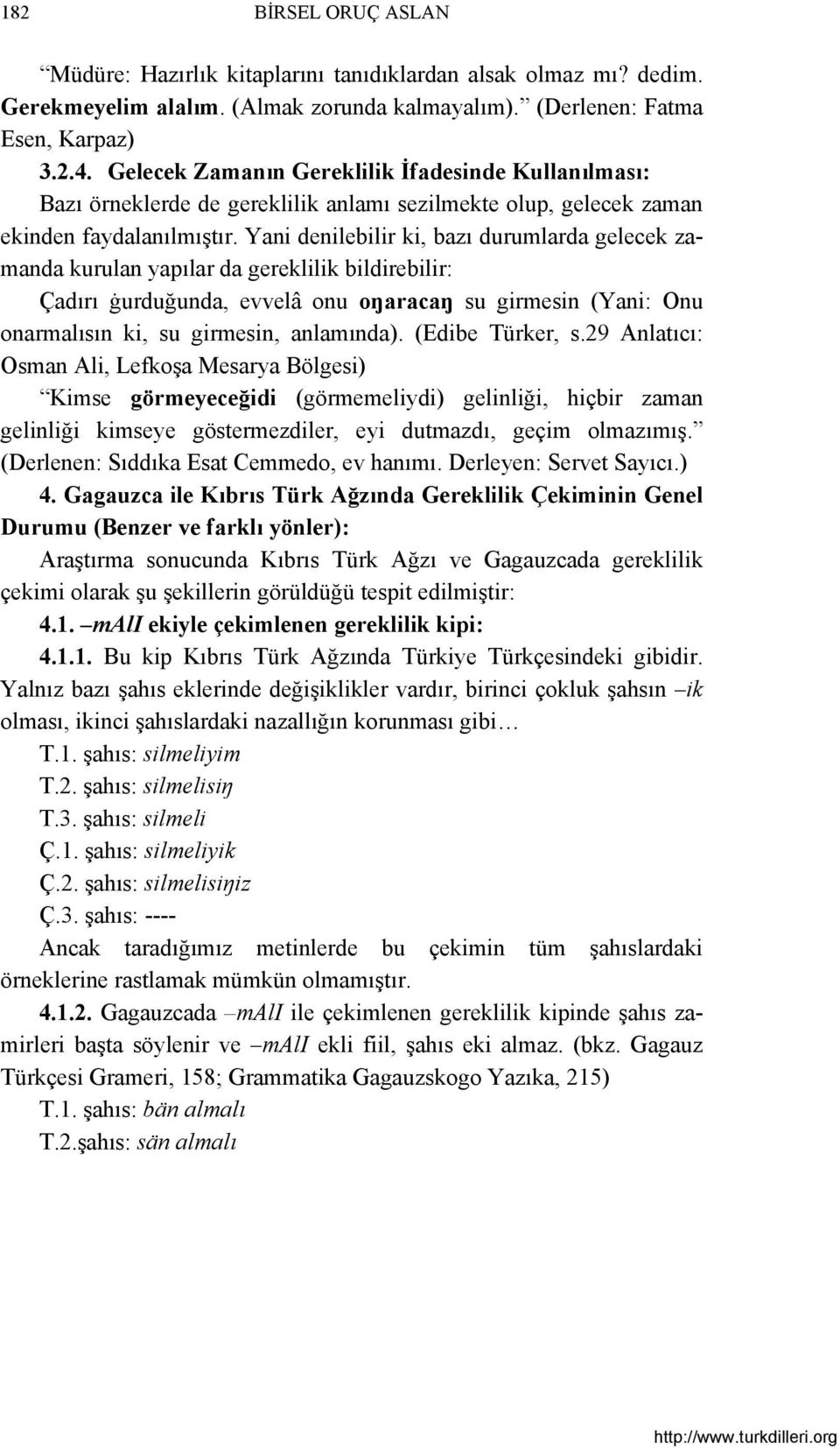 Yani denilebilir ki, bazı durumlarda gelecek zamanda kurulan yapılar da gereklilik bildirebilir: Çadırı ġurduğunda, evvelâ onu oŋaracaŋ su girmesin (Yani: Onu onarmalısın ki, su girmesin, anlamında).