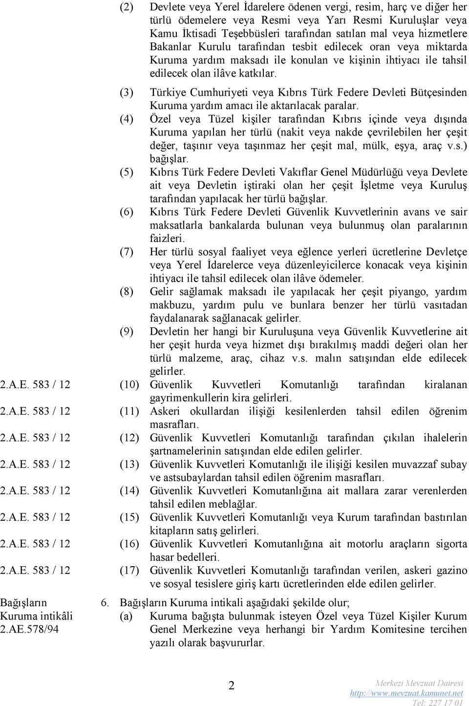 (3) Türkiye Cumhuriyeti veya Kıbrıs Türk Federe Devleti Bütçesinden Kuruma yardım amacı ile aktarılacak paralar.