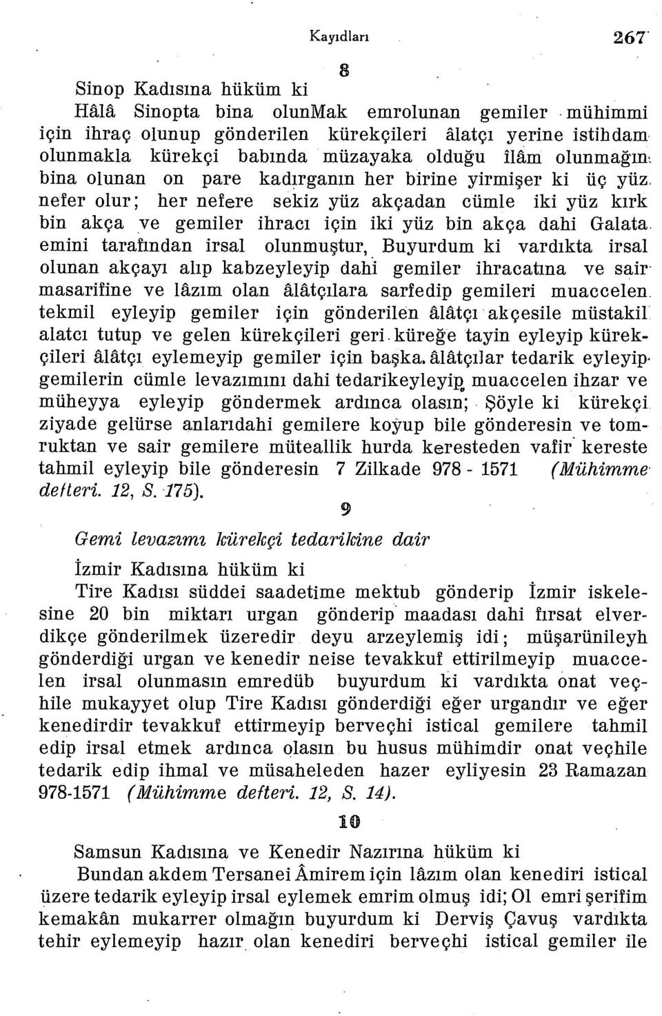 nefer olur; her nefere sekiz yüz akçadan cümle iki yüz kırk bin akça ve gemiler ihracı için iki yüz bin akça dahi Galata, emini tarafından irsal olunmuştur, Büyürdüm ki vardıkta irsal olunan akçayı