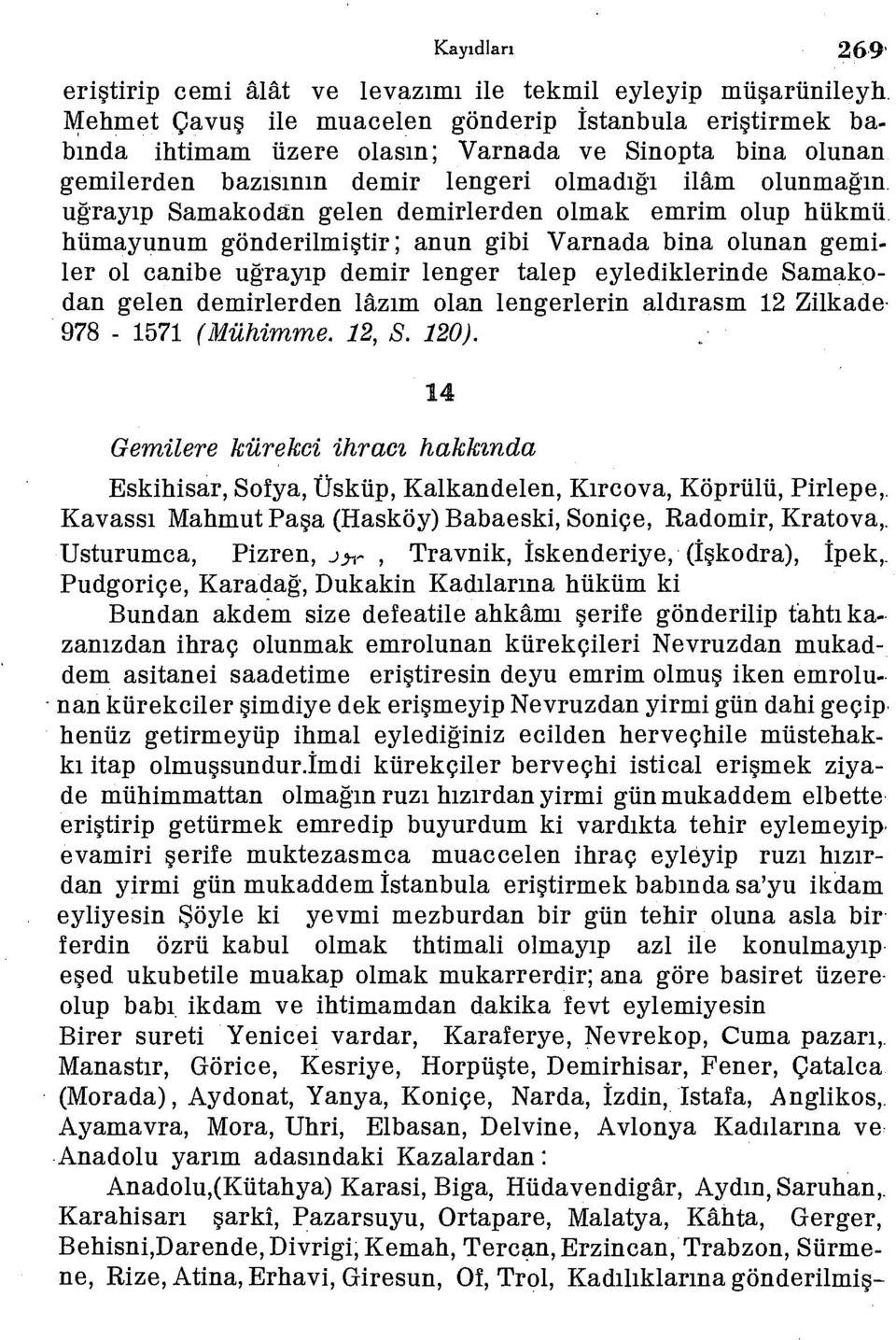 gelen demirlerden olmak emrim olup hükmü hümayunum gönderilmiştir; anun gibi Varnada bina olunan gemiler ol canibe uğrayıp demir lenger talep eylediklerinde Samakodân gelen demirlerden lâzım olan