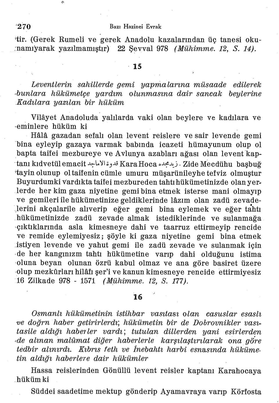 kadılara ve eminlere hüküm ki Hâlâ gazadan seîalı olan levent reislere ve sair levende gemi bina eyleyip gazaya varmak babında icazeti hümayunum olup ol bapta taiîei mezbureye ve Avlunya azabları