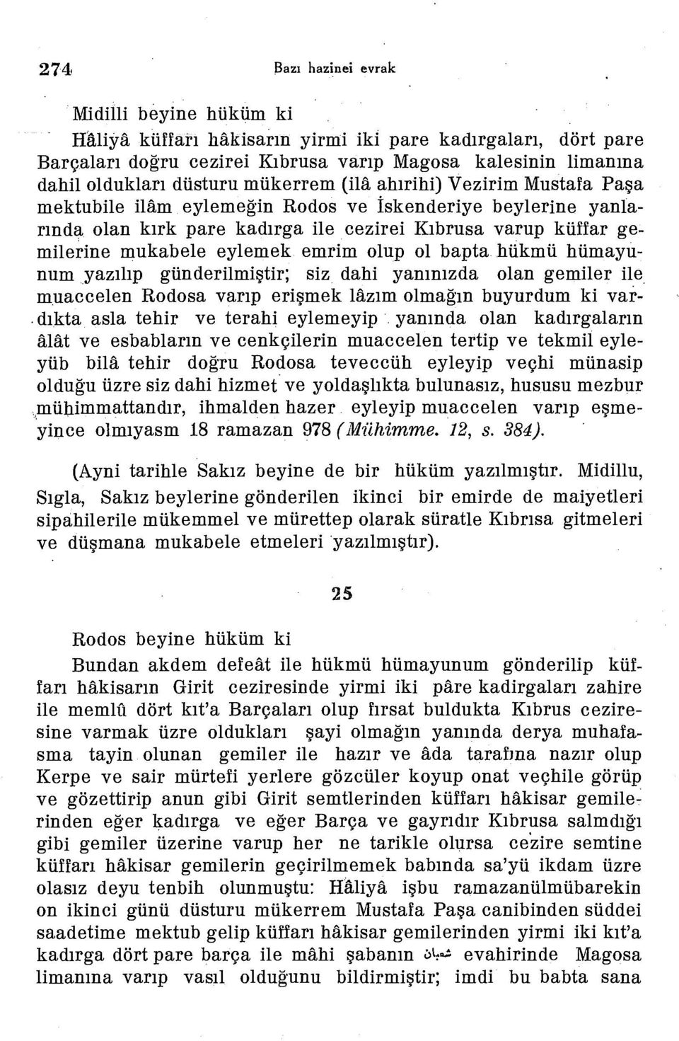 emrim olup ol bapta hükmü hümayunum yazılıp günderilmiştir; siz dahi yanınızda olan gemiler ile muaccelen Rodosa varıp erişmek lâzım olmağın büyürdüm ki vardıkta asla tehir ve terahi eylemeyip