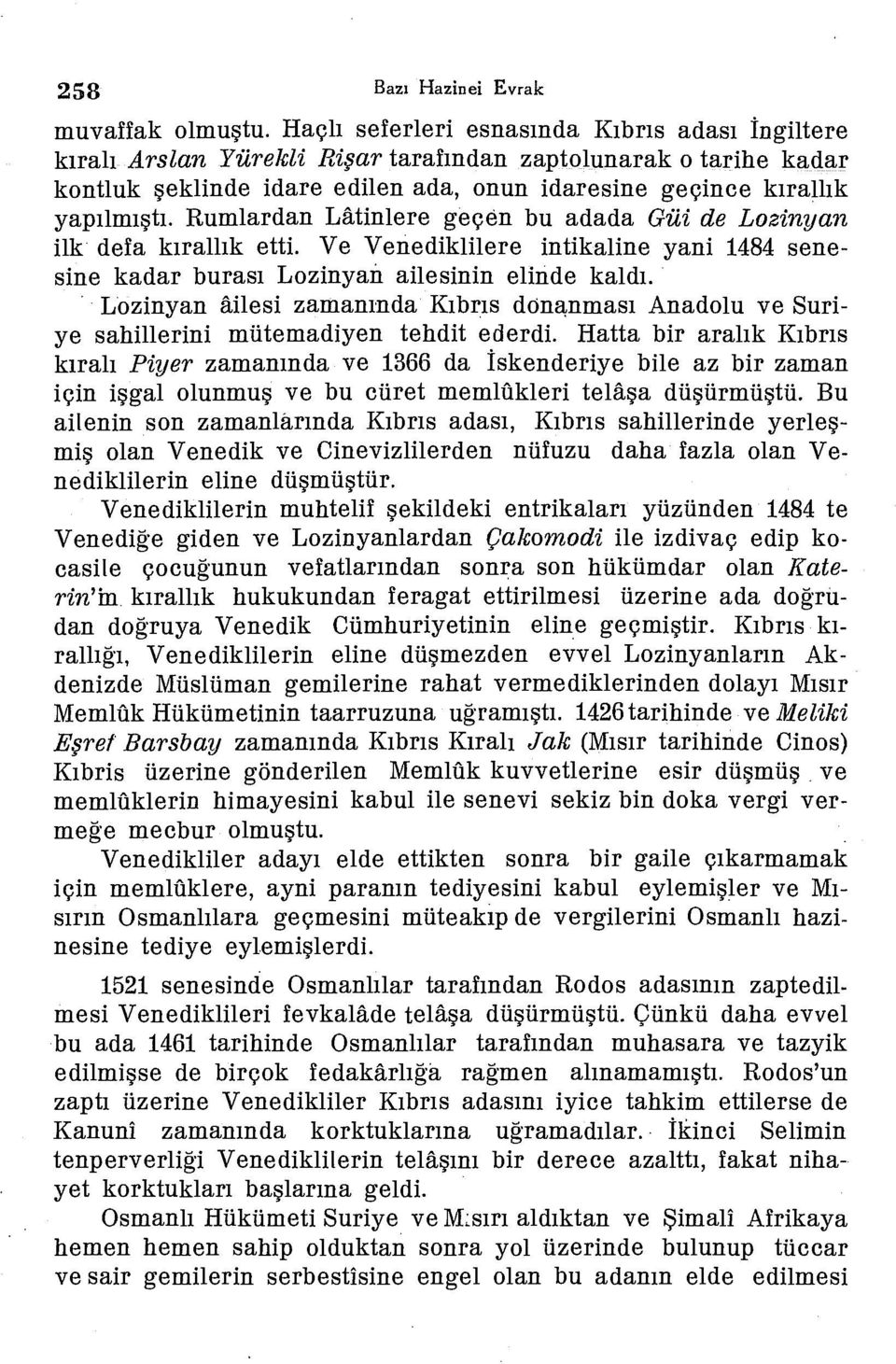 Rumlardan Lâtinlere geçen bu adada Güi de Lozinyan ilk defa kırallık etti. Ve Venediklilere intikaline yani 1484 senesine kadar burası Lozinyan ailesinin elinde kaldı.