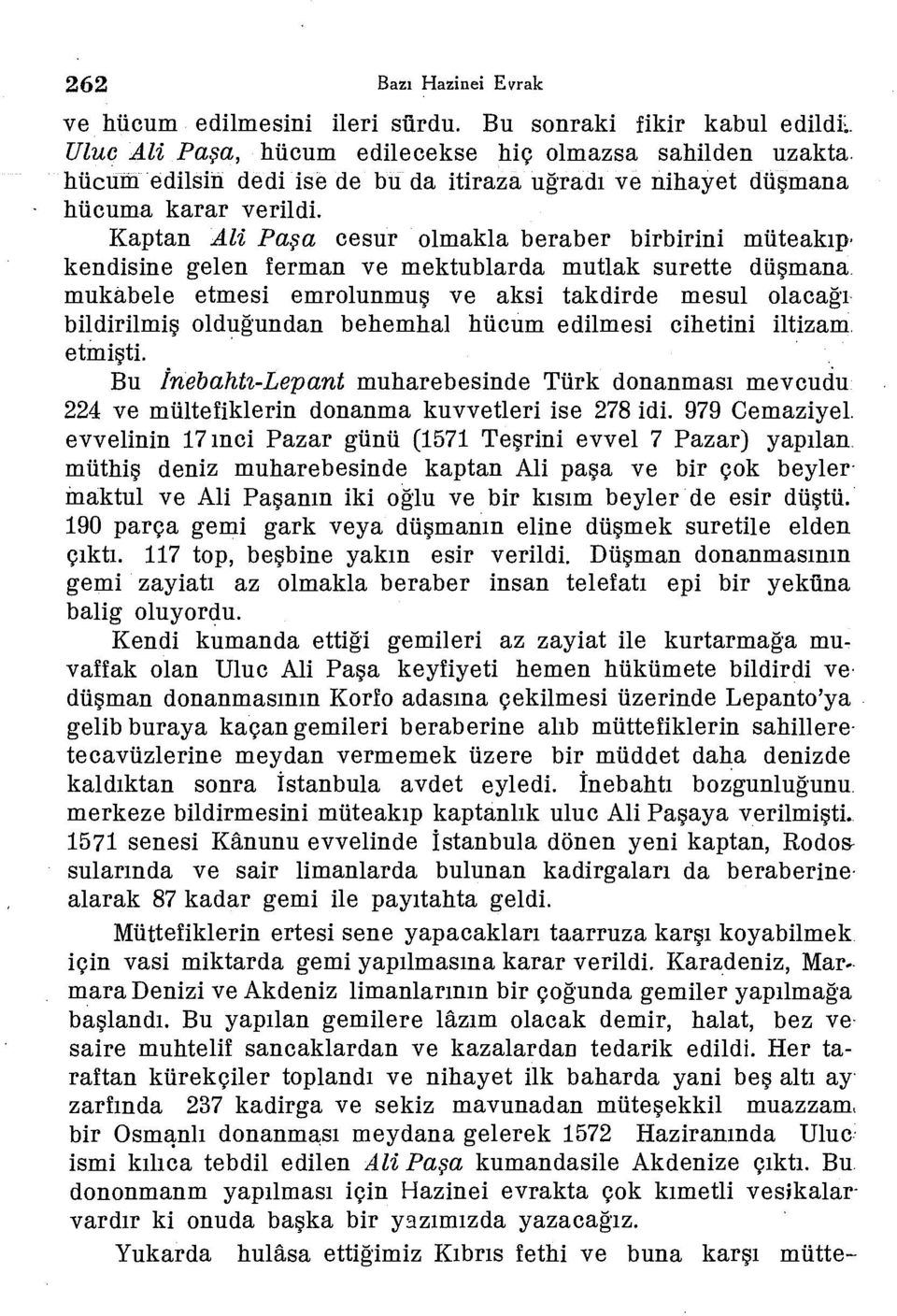 Kaptan Ali Paşa cesur olmakla beraber birbirini müteakip kendisine gelen ferman ve mektublarda mutlak surette düşmana mukabele etmesi emrolunmuş ve aksi takdirde mesul olacağı bildirilmiş olduğundan