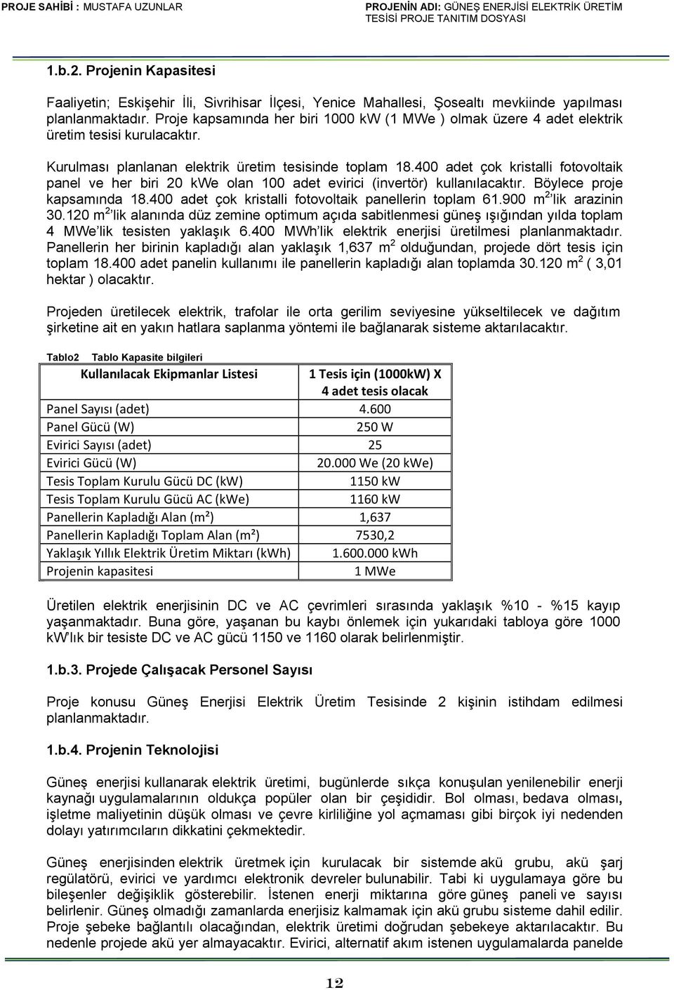 400 adet çok kristalli fotovoltaik panel ve her biri 20 kwe olan 100 adet evirici (invertör) kullanılacaktır. Böylece proje kapsamında 18.400 adet çok kristalli fotovoltaik panellerin toplam 61.