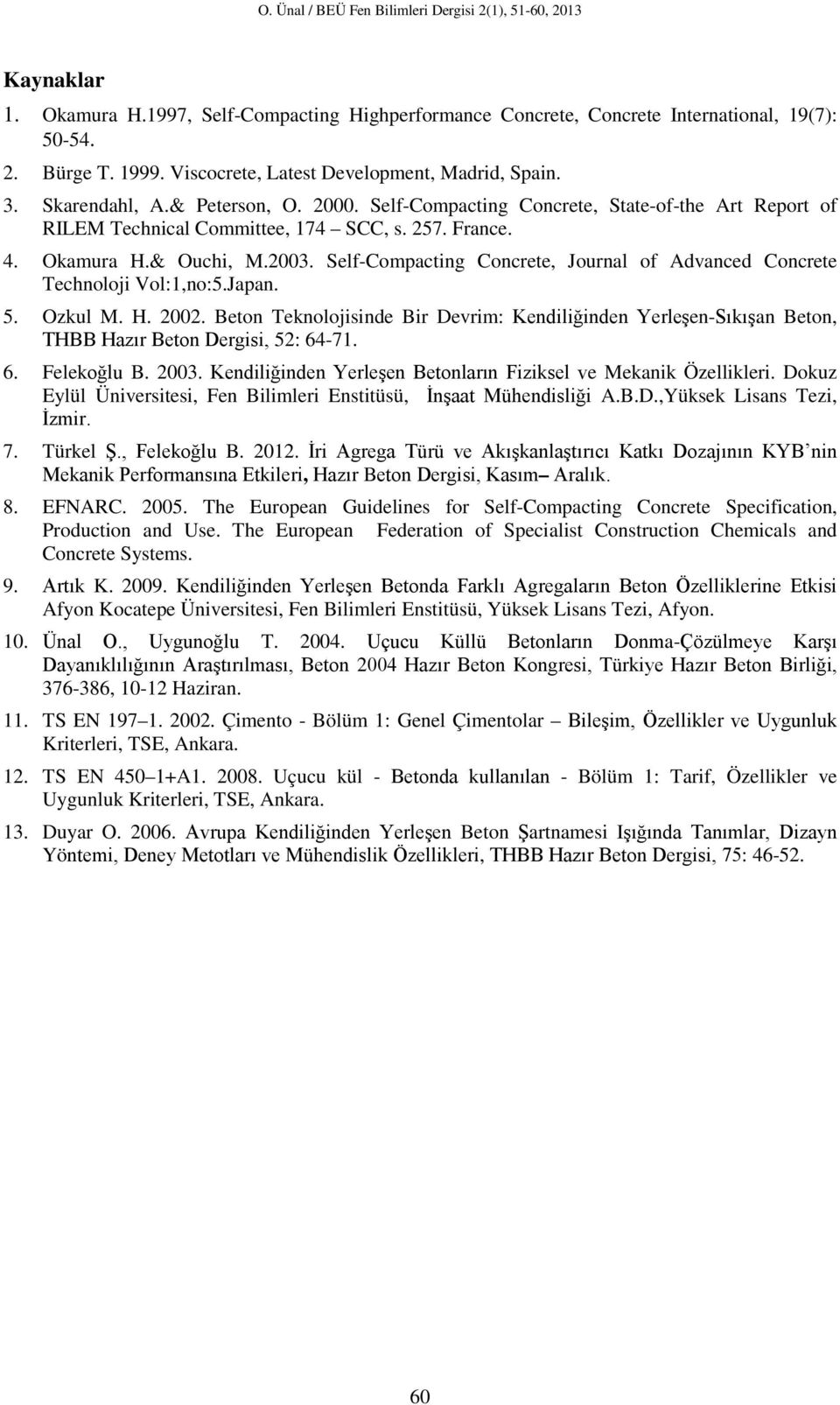 Self-Compacting Concrete, Journal of Advanced Concrete Technoloji Vol:1,no:5.Japan. 5. Ozkul M. H. 2002.