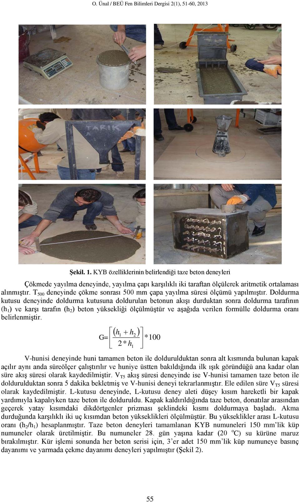 Doldurma kutusu deneyinde doldurma kutusuna doldurulan betonun akışı durduktan sonra doldurma tarafının (h 1 ) ve karşı tarafın (h 2 ) beton yüksekliği ölçülmüştür ve aşağıda verilen formülle