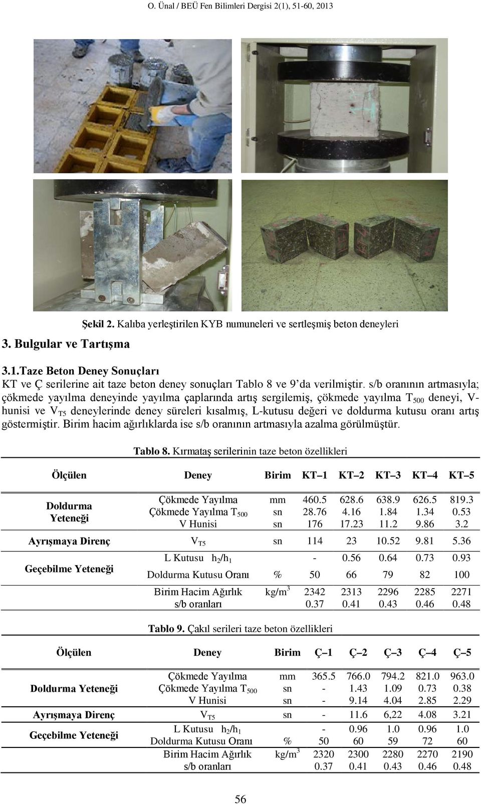 s/b oranının artmasıyla; çökmede yayılma deneyinde yayılma çaplarında artış sergilemiş, çökmede yayılma T 500 deneyi, V- hunisi ve V T5 deneylerinde deney süreleri kısalmış, L-kutusu değeri ve