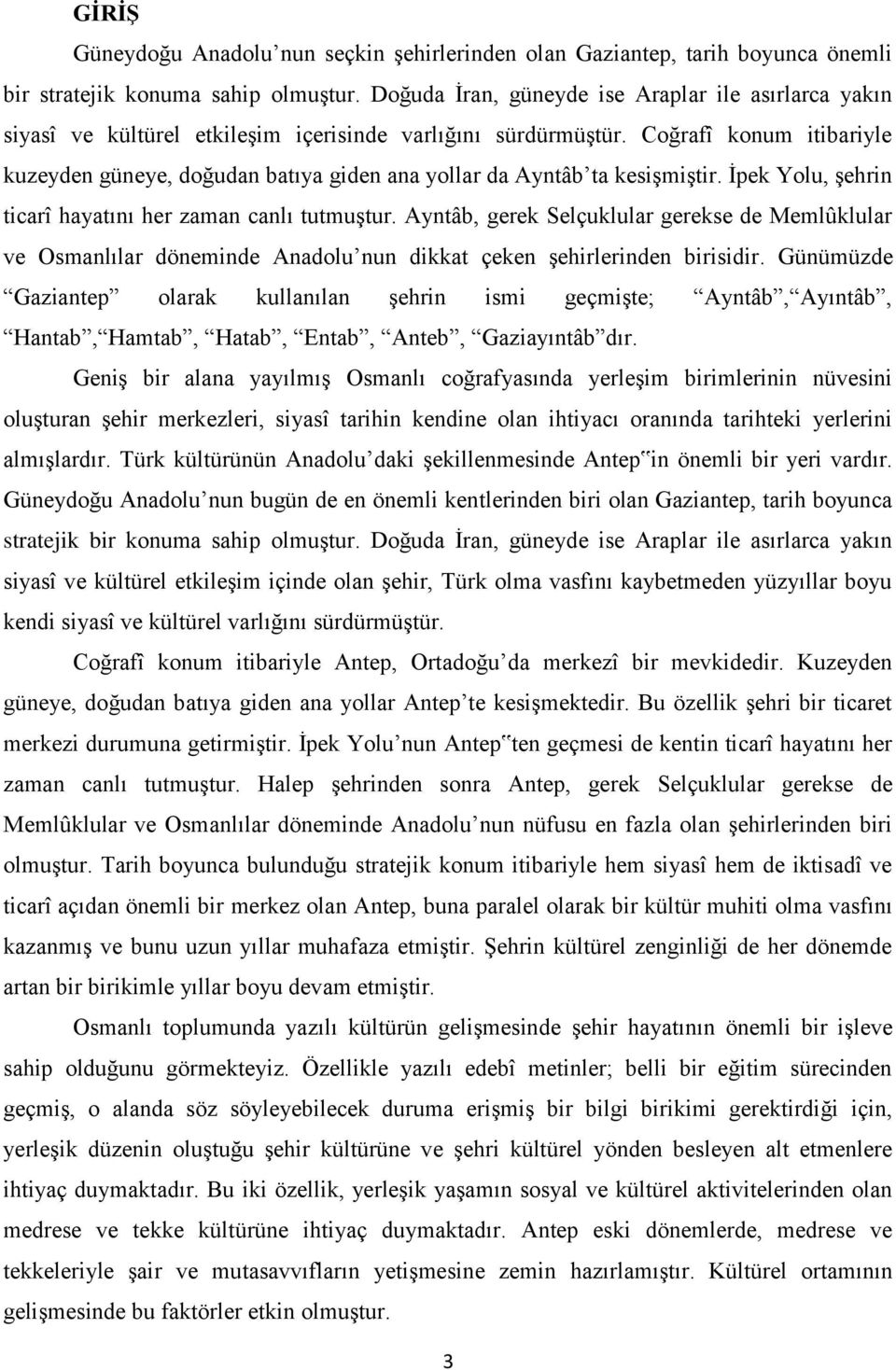 Coğrafî konum itibariyle kuzeyden güneye, doğudan batıya giden ana yollar da Ayntâb ta kesişmiştir. İpek Yolu, şehrin ticarî hayatını her zaman canlı tutmuştur.