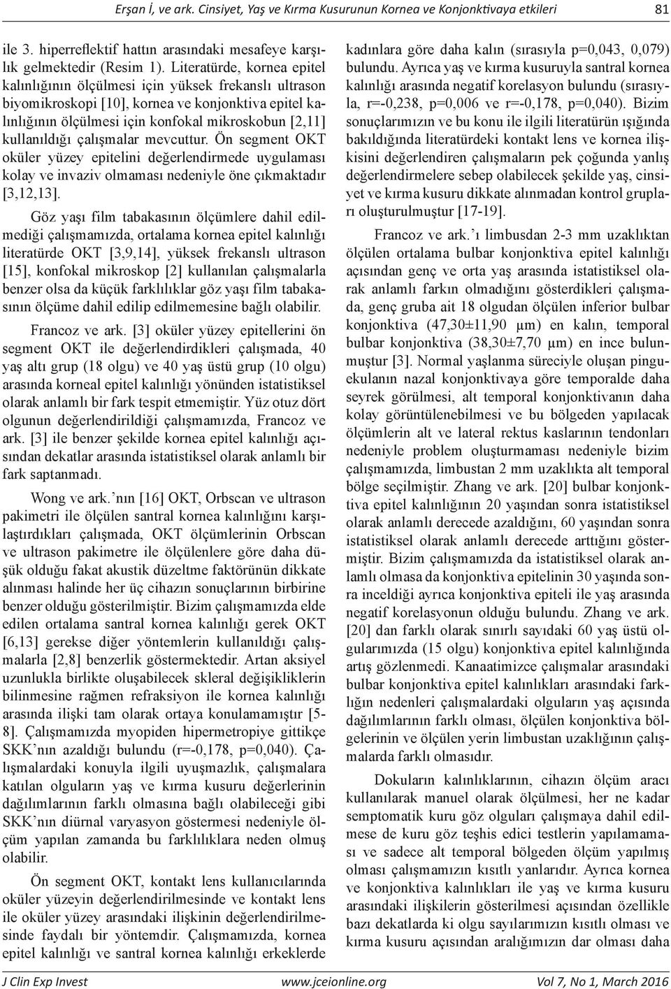 çalışmalar mevcuttur. Ön segment OKT oküler yüzey epitelini değerlendirmede uygulaması kolay ve invaziv olmaması nedeniyle öne çıkmaktadır [3,12,13].