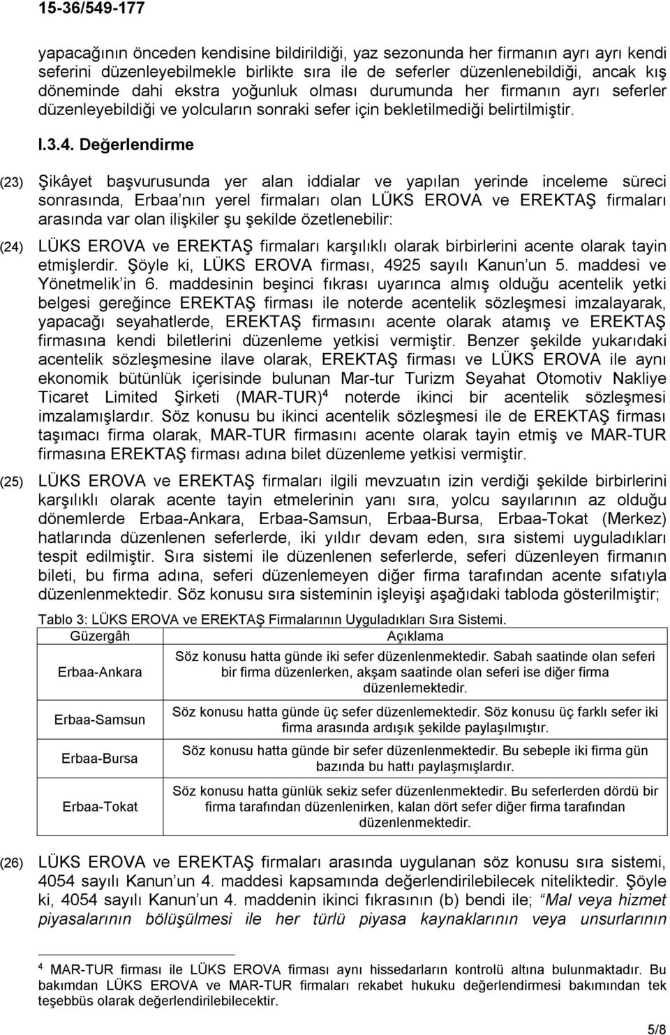 Değerlendirme (23) Şikâyet başvurusunda yer alan iddialar ve yapılan yerinde inceleme süreci sonrasında, Erbaa nın yerel firmaları olan LÜKS EROVA ve EREKTAŞ firmaları arasında var olan ilişkiler şu