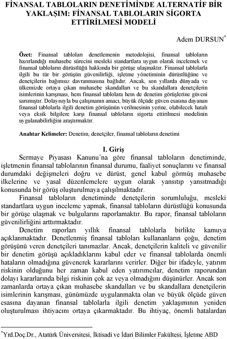 Finansal tablolarla ilgili bu tür bir görüşün güvenilirliği, işletme yönetiminin dürüstlüğüne ve denetçilerin bağımsız davranmasına bağlıdır.