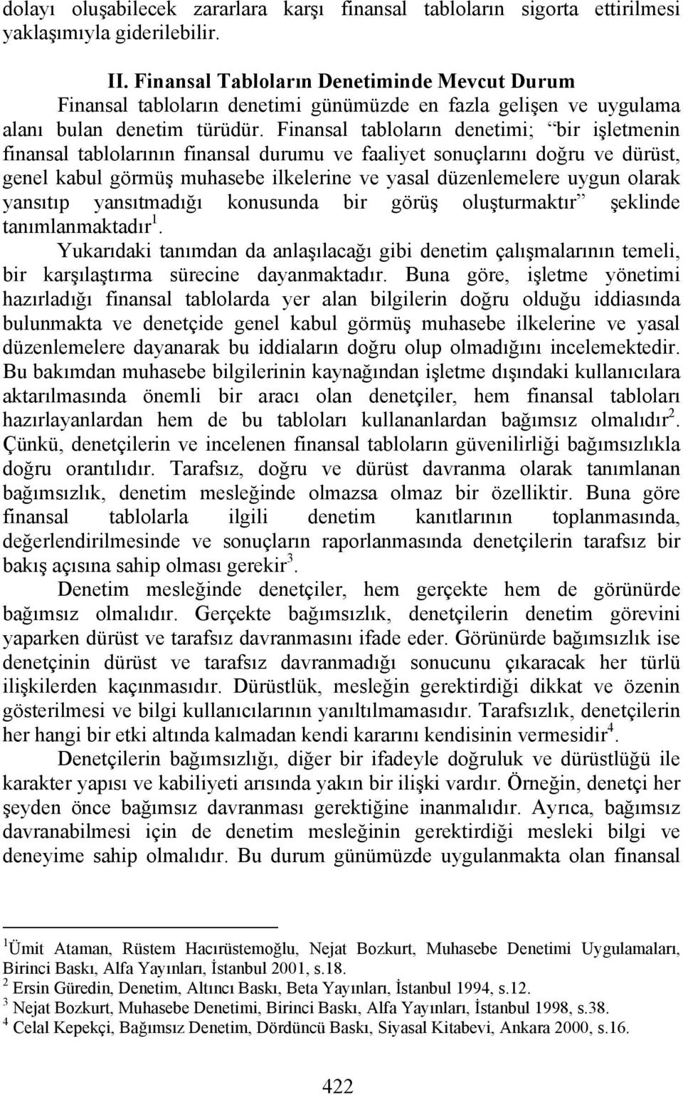 Finansal tabloların denetimi; bir işletmenin finansal tablolarının finansal durumu ve faaliyet sonuçlarını doğru ve dürüst, genel kabul görmüş muhasebe ilkelerine ve yasal düzenlemelere uygun olarak