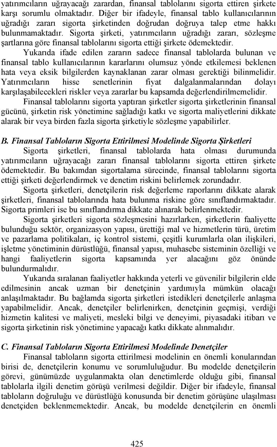 Sigorta şirketi, yatırımcıların uğradığı zararı, sözleşme şartlarına göre finansal tablolarını sigorta ettiği şirkete ödemektedir.