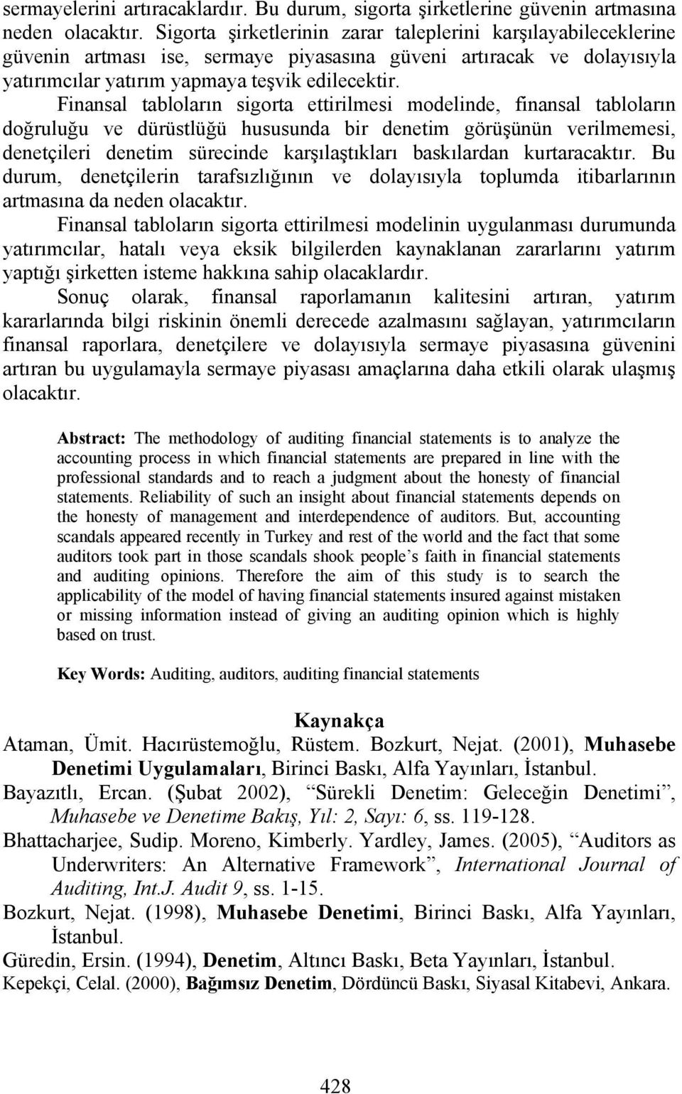 Finansal tabloların sigorta ettirilmesi modelinde, finansal tabloların doğruluğu ve dürüstlüğü hususunda bir denetim görüşünün verilmemesi, denetçileri denetim sürecinde karşılaştıkları baskılardan