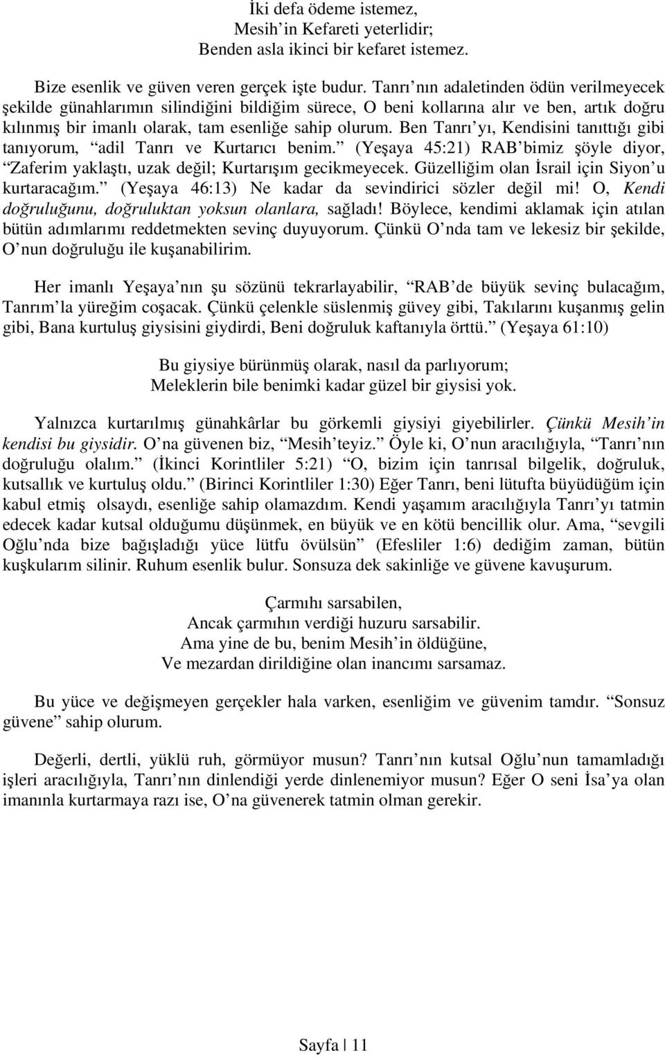 Ben Tanrı yı, Kendisini tanıttığı gibi tanıyorum, adil Tanrı ve Kurtarıcı benim. (Yeşaya 45:21) RAB bimiz şöyle diyor, Zaferim yaklaştı, uzak değil; Kurtarışım gecikmeyecek.