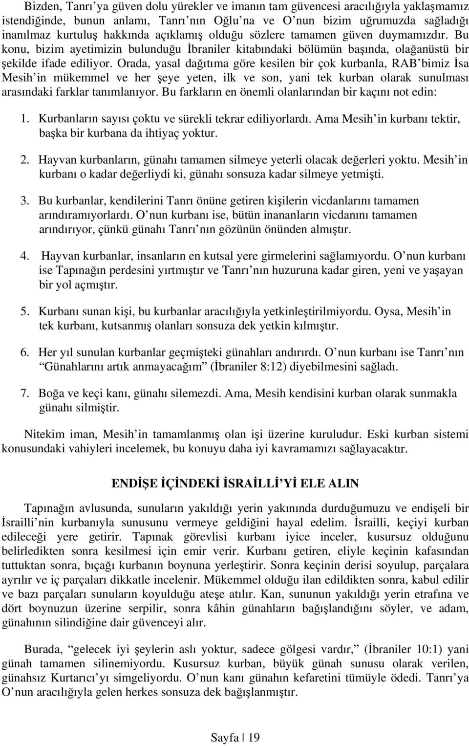 Orada, yasal dağıtıma göre kesilen bir çok kurbanla, RAB bimiz İsa Mesih in mükemmel ve her şeye yeten, ilk ve son, yani tek kurban olarak sunulması arasındaki farklar tanımlanıyor.