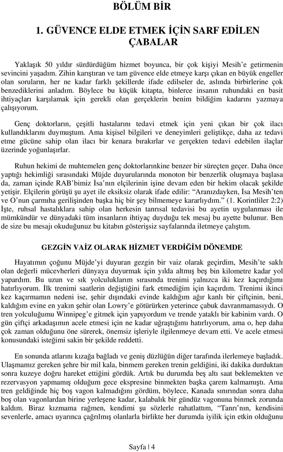 Böylece bu küçük kitapta, binlerce insanın ruhundaki en basit ihtiyaçları karşılamak için gerekli olan gerçeklerin benim bildiğim kadarını yazmaya çalışıyorum.