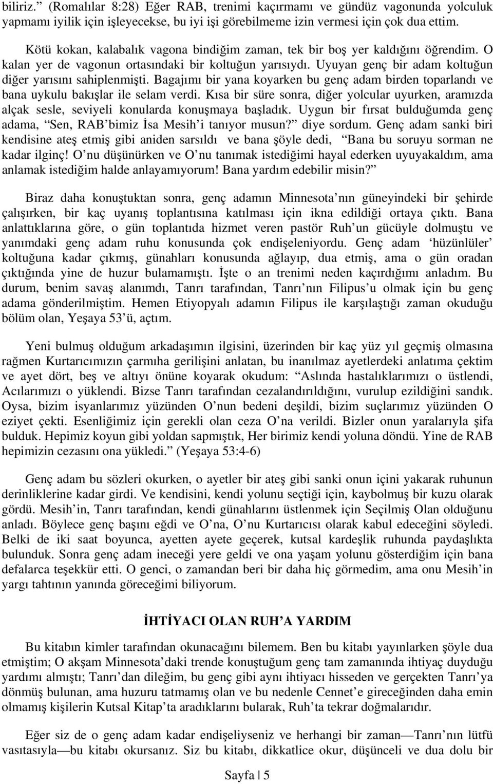 Bagajımı bir yana koyarken bu genç adam birden toparlandı ve bana uykulu bakışlar ile selam verdi.