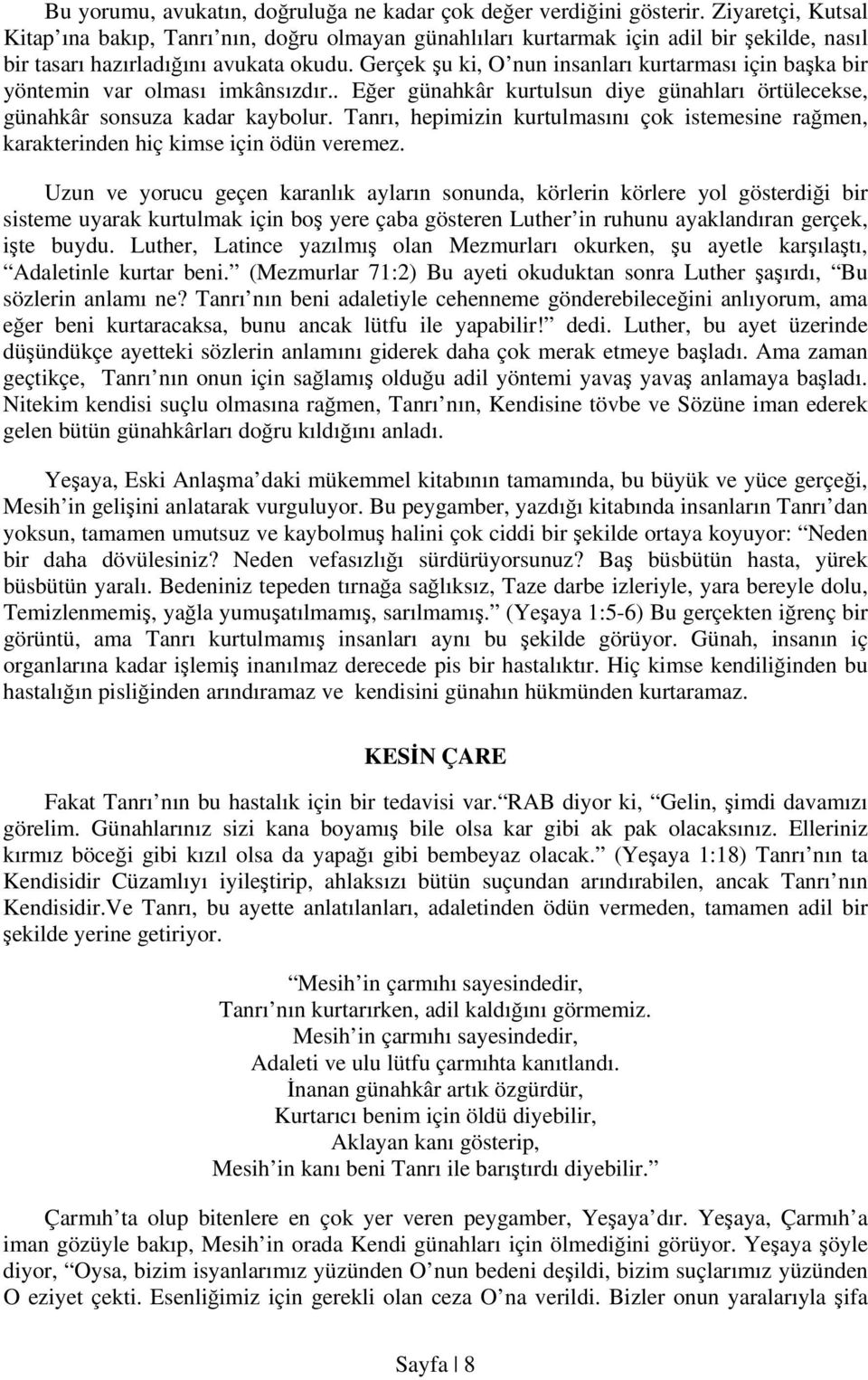 Gerçek şu ki, O nun insanları kurtarması için başka bir yöntemin var olması imkânsızdır.. Eğer günahkâr kurtulsun diye günahları örtülecekse, günahkâr sonsuza kadar kaybolur.