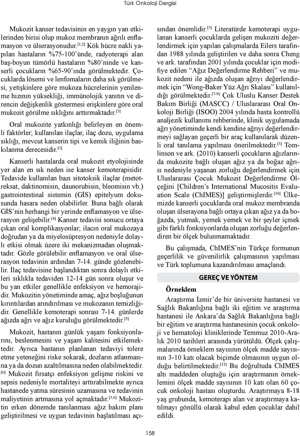 Çocuklarda lösemi ve lenfomaların daha sık görülmesi, yetişkinlere göre mukoza hücrelerinin yenilenme hızının yüksekliği, immünolojik yanıtın ve direncin değişkenlik göstermesi erişkinlere göre oral