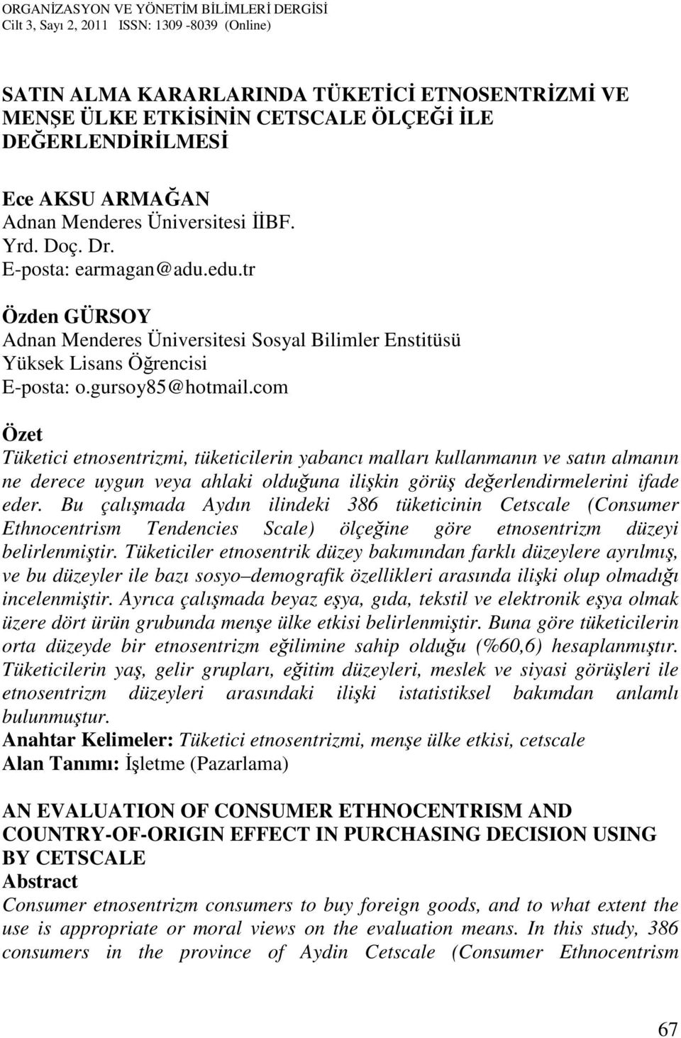 com Özet Tüketici etnosentrizmi, tüketicilerin yabancı malları kullanmanın ve satın almanın ne derece uygun veya ahlaki olduğuna ilişkin görüş değerlendirmelerini ifade eder.