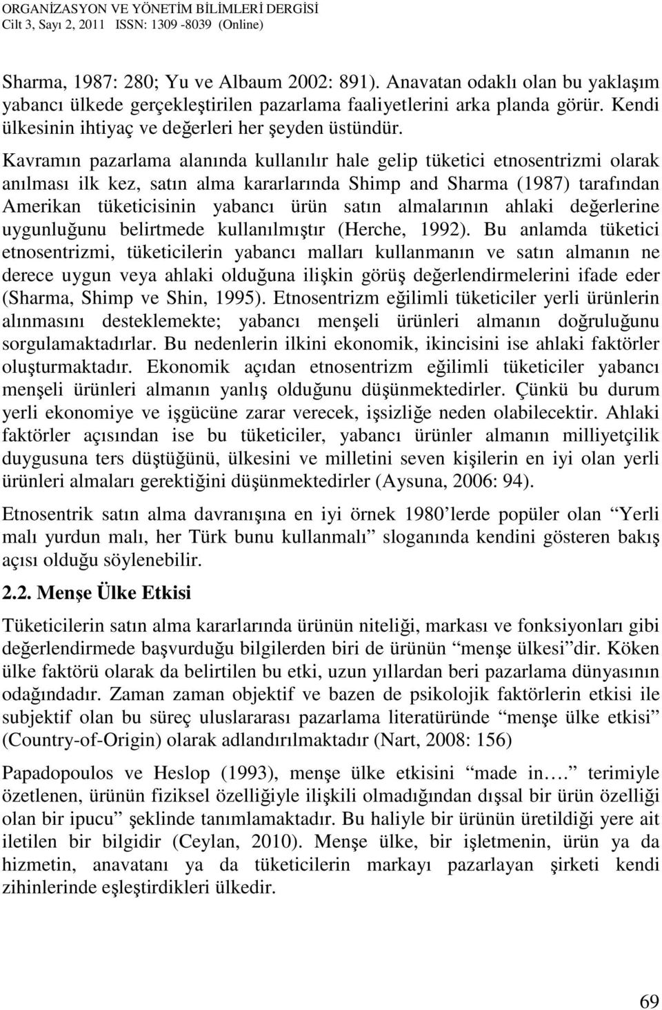 Kavramın pazarlama alanında kullanılır hale gelip tüketici etnosentrizmi olarak anılması ilk kez, satın alma kararlarında Shimp and Sharma (1987) tarafından Amerikan tüketicisinin yabancı ürün satın